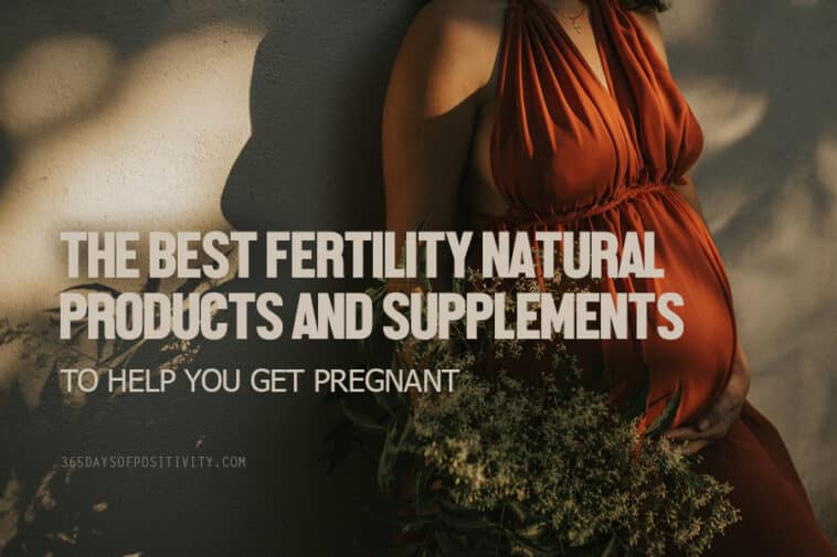 The Best Fertility Natural Products And Supplements to Help You Get Pregnant 365 Days of